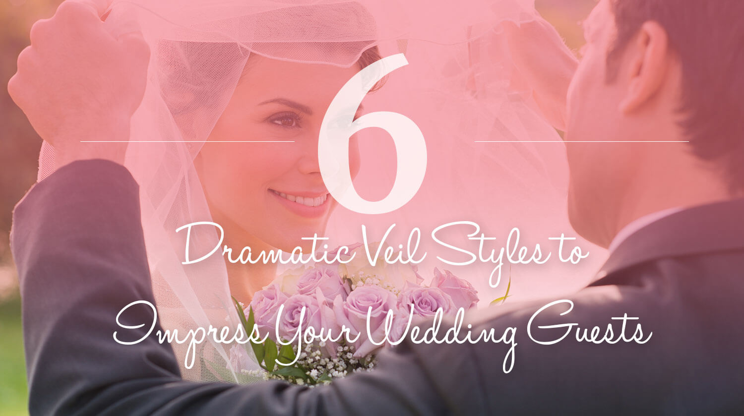 6 Dramatic Veil Styles to Impress Your Wedding Guests