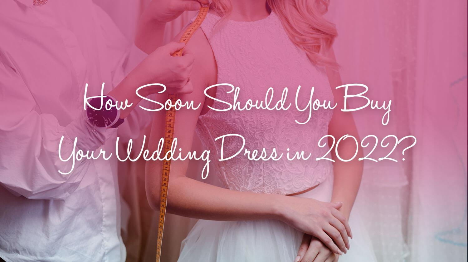 How Soon Should You Buy Your Wedding Dress in 2022?