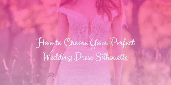 How to Choose Your Perfect Wedding Dress Silhouette