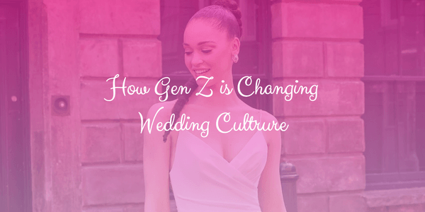 How Gen Z Is Changing Wedding Culture