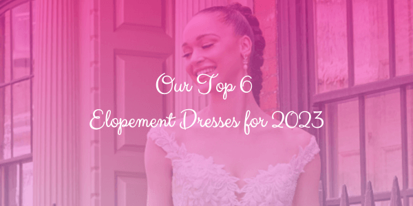 Our top 6 elopement dresses for 2023