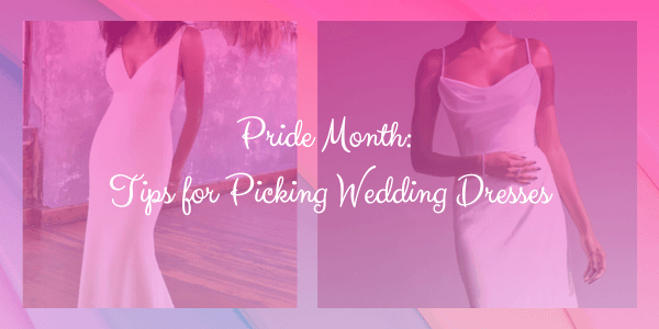 Pride Month: Tips for Picking Wedding Dresses