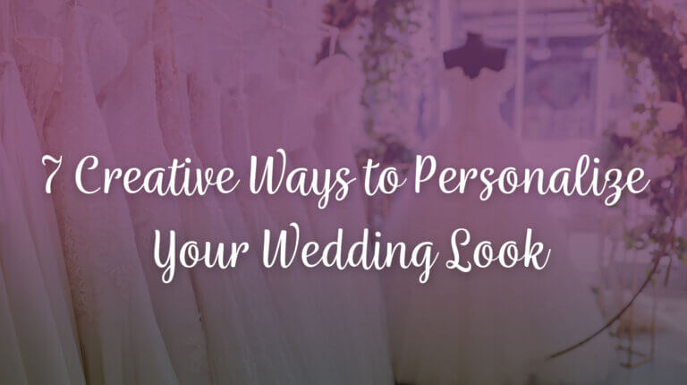 7 Creative Ways to Personalize Your Wedding Look - 7 Creative Ways to Personalize Your Wedding Look - The White Dress