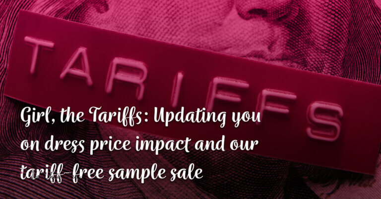 Girl, the Tariffs: Updating you on dress price impact and our tariff-free sample sale - TWD tariffs blog - The White Dress
